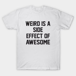 Weird Is A Side Effect Of Awesome! T-Shirt
